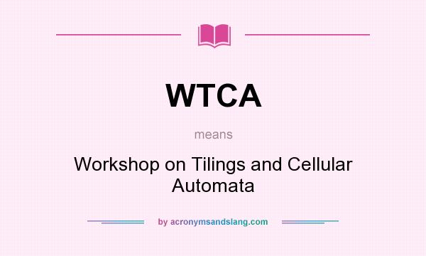 What does WTCA mean? It stands for Workshop on Tilings and Cellular Automata