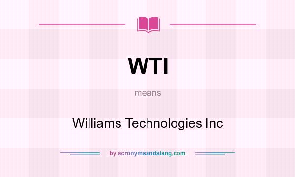 What does WTI mean? It stands for Williams Technologies Inc