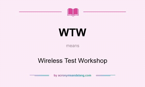 What does WTW mean? It stands for Wireless Test Workshop
