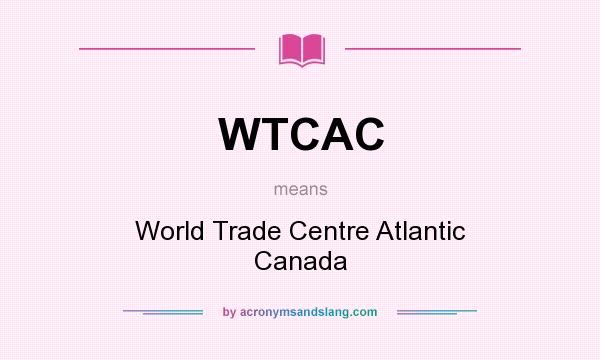 What does WTCAC mean? It stands for World Trade Centre Atlantic Canada