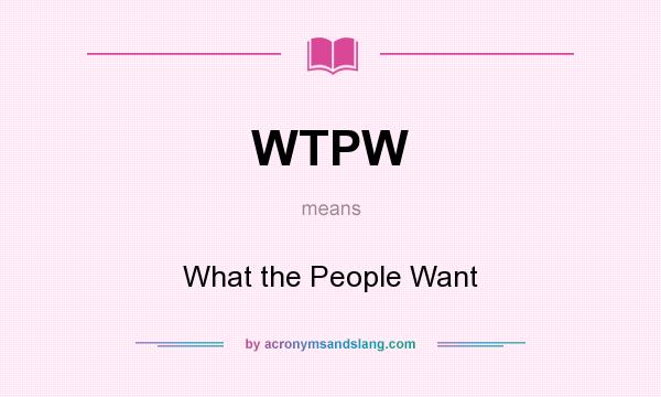 What does WTPW mean? It stands for What the People Want