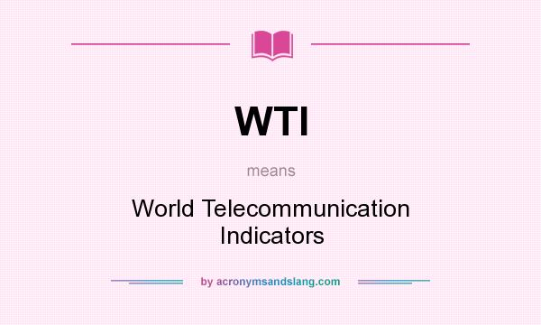 What does WTI mean? It stands for World Telecommunication Indicators