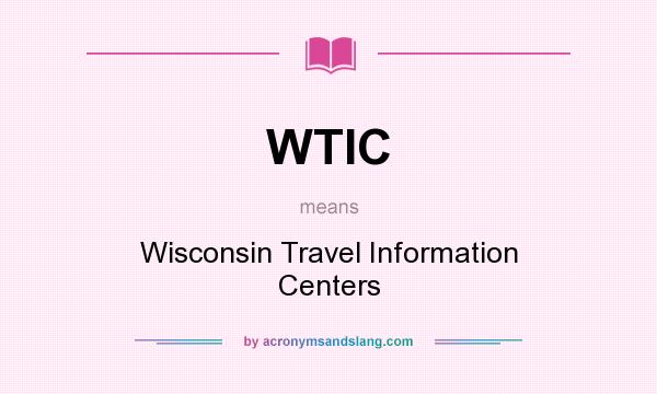 What does WTIC mean? It stands for Wisconsin Travel Information Centers