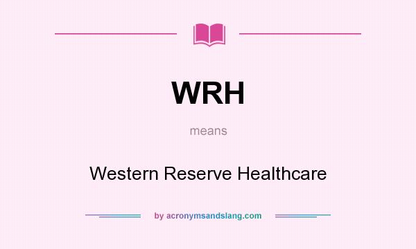 What does WRH mean? It stands for Western Reserve Healthcare
