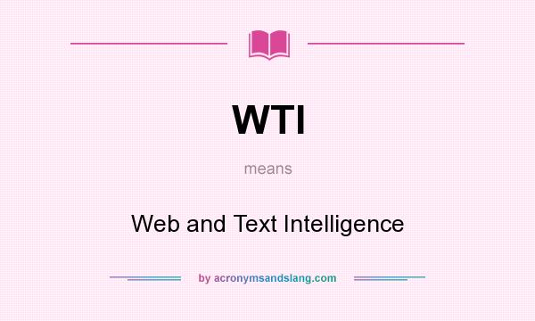 What does WTI mean? It stands for Web and Text Intelligence
