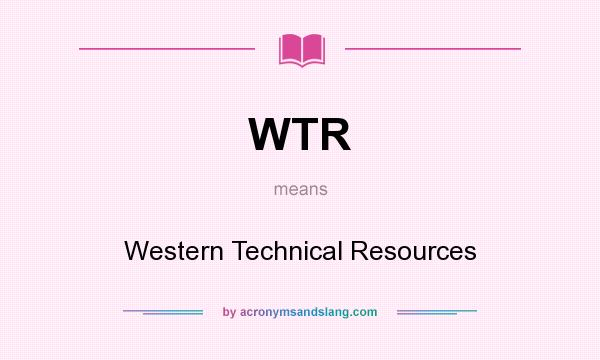 What does WTR mean? It stands for Western Technical Resources
