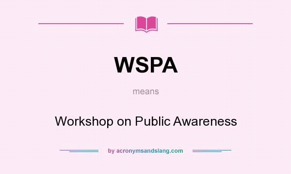 What does WSPA mean? It stands for Workshop on Public Awareness