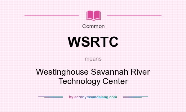 What does WSRTC mean? It stands for Westinghouse Savannah River Technology Center