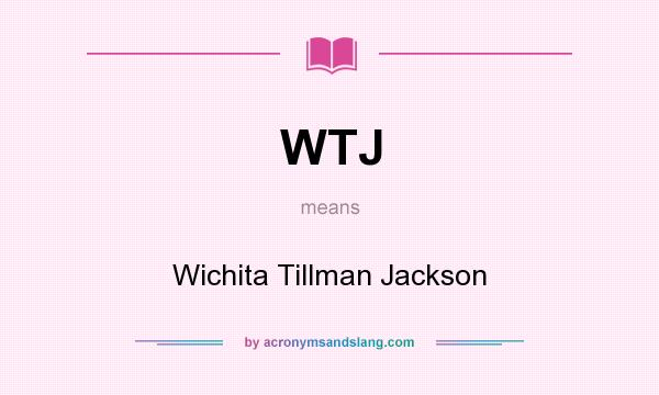What does WTJ mean? It stands for Wichita Tillman Jackson