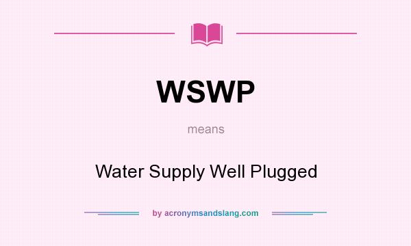What does WSWP mean? It stands for Water Supply Well Plugged