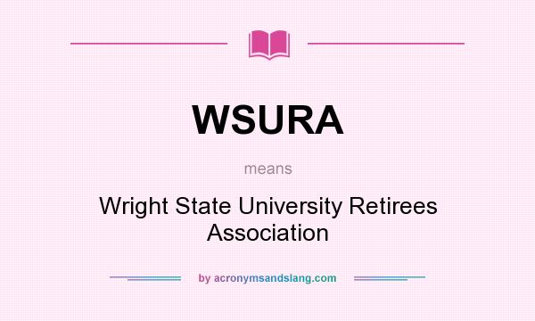 What does WSURA mean? It stands for Wright State University Retirees Association
