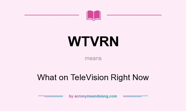 What does WTVRN mean? It stands for What on TeleVision Right Now