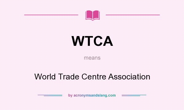 What does WTCA mean? It stands for World Trade Centre Association