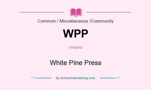 What does WPP mean? It stands for White Pine Press