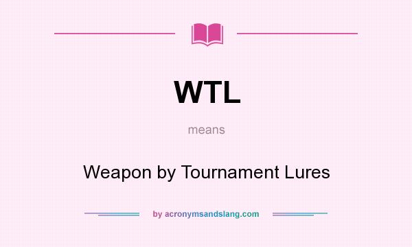 What does WTL mean? It stands for Weapon by Tournament Lures
