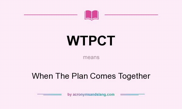What does WTPCT mean? It stands for When The Plan Comes Together