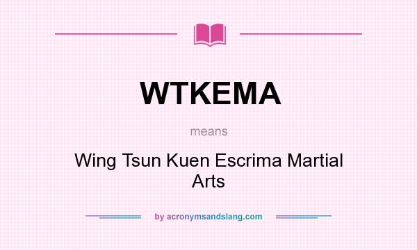 What does WTKEMA mean? It stands for Wing Tsun Kuen Escrima Martial Arts