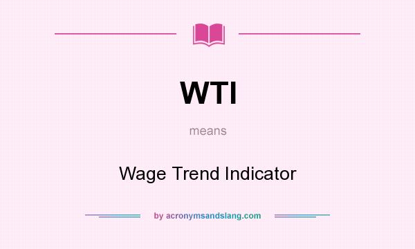 What does WTI mean? It stands for Wage Trend Indicator
