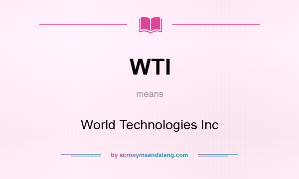 What does WTI mean? It stands for World Technologies Inc