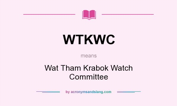 What does WTKWC mean? It stands for Wat Tham Krabok Watch Committee