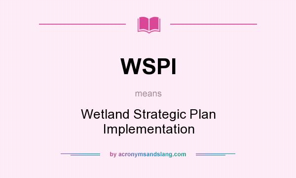 What does WSPI mean? It stands for Wetland Strategic Plan Implementation