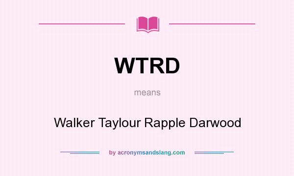 What does WTRD mean? It stands for Walker Taylour Rapple Darwood