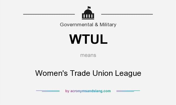 What does WTUL mean? It stands for Women`s Trade Union League