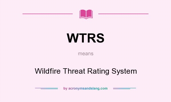What does WTRS mean? It stands for Wildfire Threat Rating System