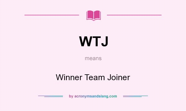 What does WTJ mean? It stands for Winner Team Joiner