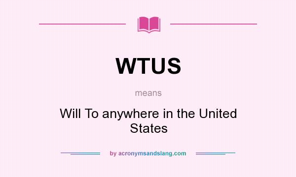 What does WTUS mean? It stands for Will To anywhere in the United States