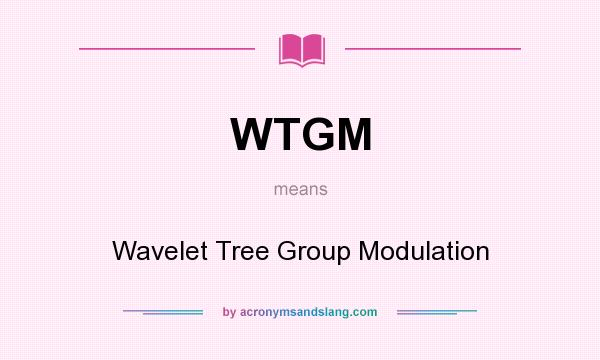 What does WTGM mean? It stands for Wavelet Tree Group Modulation
