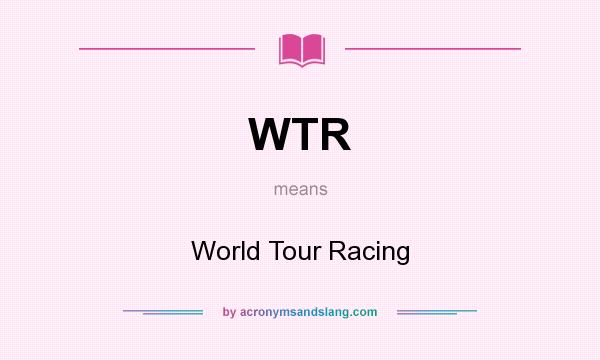 What does WTR mean? It stands for World Tour Racing