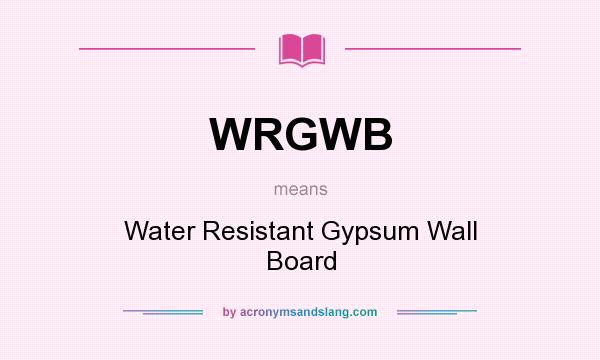 What does WRGWB mean? It stands for Water Resistant Gypsum Wall Board