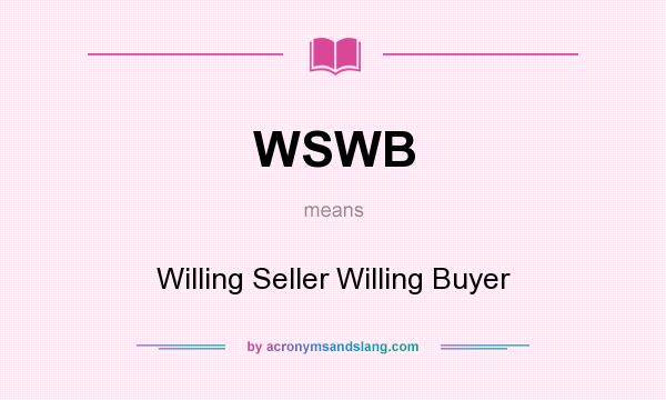 What does WSWB mean? It stands for Willing Seller Willing Buyer