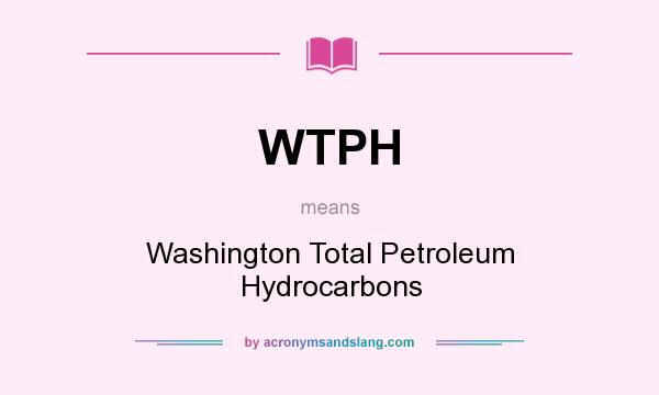 What does WTPH mean? It stands for Washington Total Petroleum Hydrocarbons