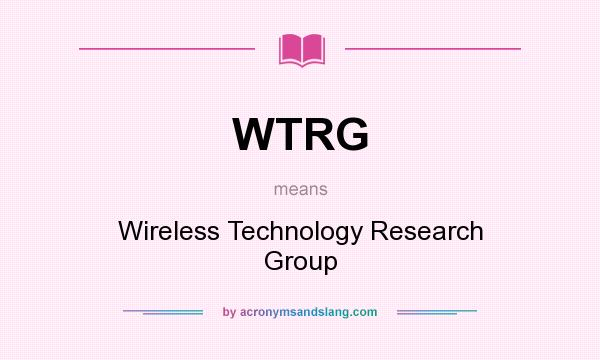 What does WTRG mean? It stands for Wireless Technology Research Group