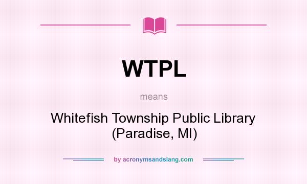 What does WTPL mean? It stands for Whitefish Township Public Library (Paradise, MI)