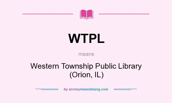 What does WTPL mean? It stands for Western Township Public Library (Orion, IL)