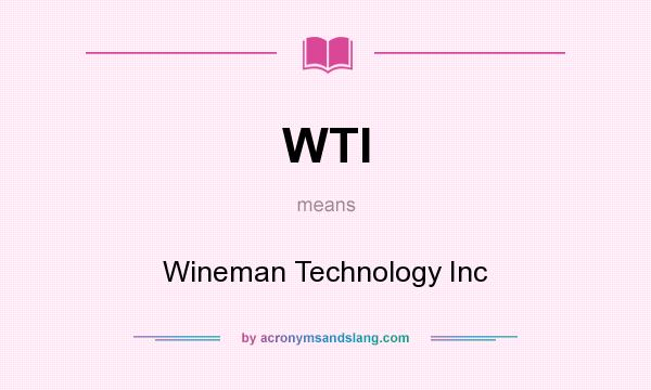 What does WTI mean? It stands for Wineman Technology Inc
