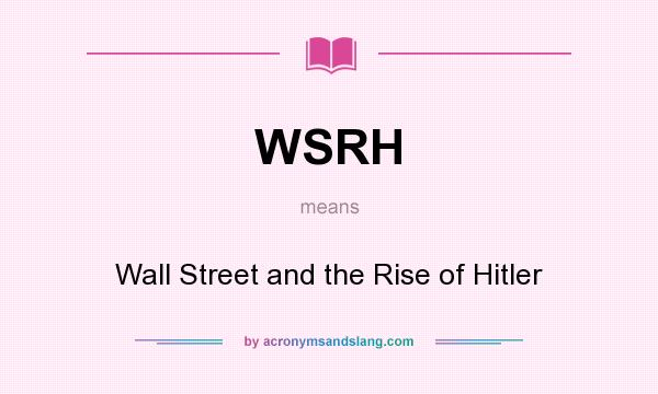 What does WSRH mean? It stands for Wall Street and the Rise of Hitler