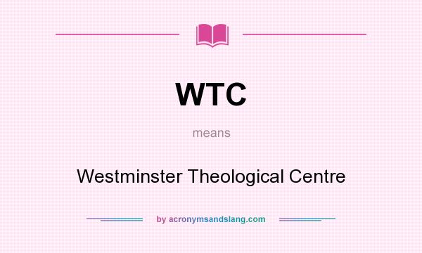 What does WTC mean? It stands for Westminster Theological Centre