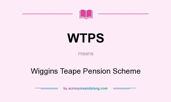 What does WTPS mean? It stands for Wiggins Teape Pension Scheme