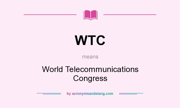 What does WTC mean? It stands for World Telecommunications Congress