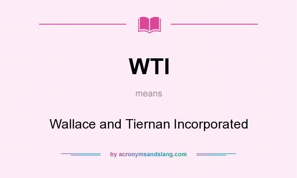 What does WTI mean? It stands for Wallace and Tiernan Incorporated
