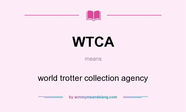 What does WTCA mean? It stands for world trotter collection agency