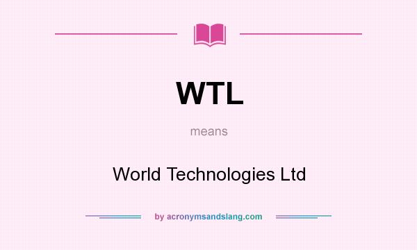 What does WTL mean? It stands for World Technologies Ltd