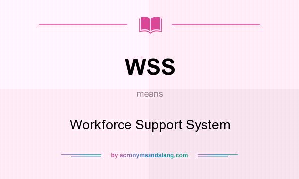 What does WSS mean? It stands for Workforce Support System