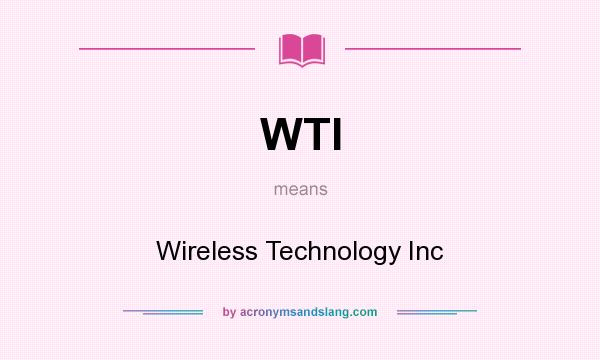 What does WTI mean? It stands for Wireless Technology Inc