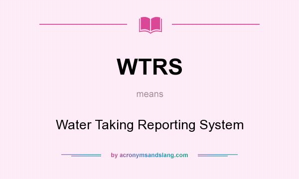 What does WTRS mean? It stands for Water Taking Reporting System