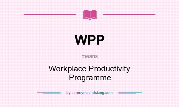 What does WPP mean? It stands for Workplace Productivity Programme